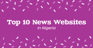 Discover The Top 10 Nigerian News Websites 2022