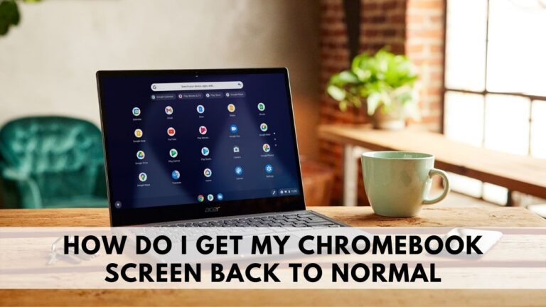How Do I Get My Chromebook Screen Back to Normal